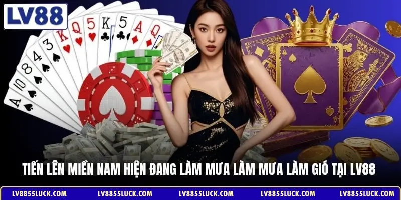 Tiến lên miền Nam hiện đang làm mưa làm mưa làm gió tại LV88